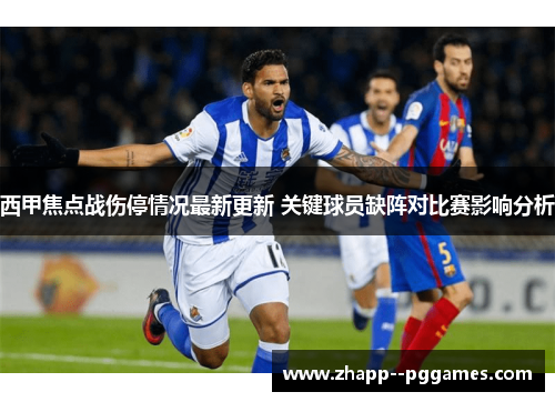 西甲焦点战伤停情况最新更新 关键球员缺阵对比赛影响分析