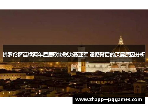 佛罗伦萨连续两年屈居欧协联决赛亚军 遗憾背后的深层原因分析 佛罗伦萨连续两年屈居欧协联决赛亚军 遗憾背后的深层原因分析