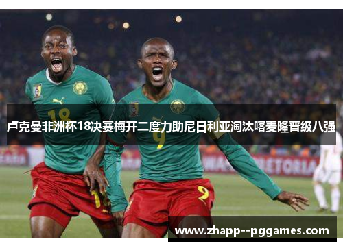卢克曼非洲杯18决赛梅开二度力助尼日利亚淘汰喀麦隆晋级八强 卢克曼非洲杯18决赛梅开二度力助尼日利亚淘汰喀麦隆晋级八强