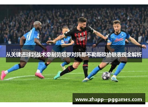从关键进球到战术牵制劳塔罗对阵那不勒斯欧协联表现全解析 从关键进球到战术牵制劳塔罗对阵那不勒斯欧协联表现全解析